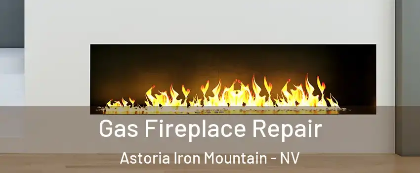 Gas Fireplace Repair Astoria Iron Mountain - NV