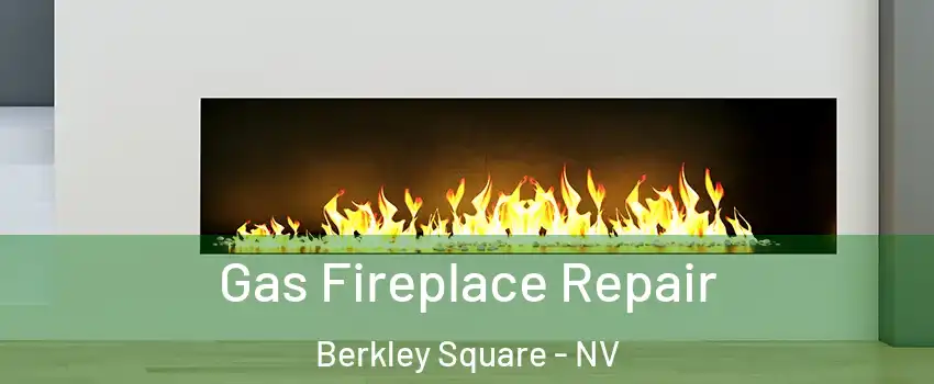 Gas Fireplace Repair Berkley Square - NV