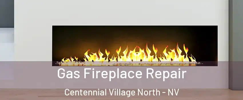 Gas Fireplace Repair Centennial Village North - NV