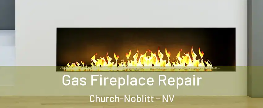 Gas Fireplace Repair Church-Noblitt - NV