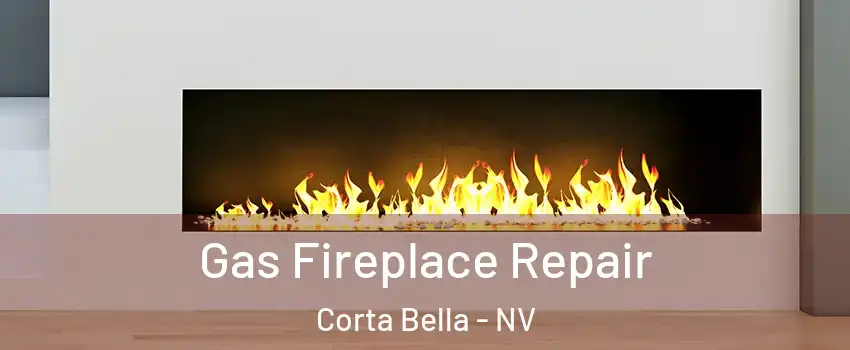 Gas Fireplace Repair Corta Bella - NV