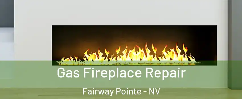 Gas Fireplace Repair Fairway Pointe - NV