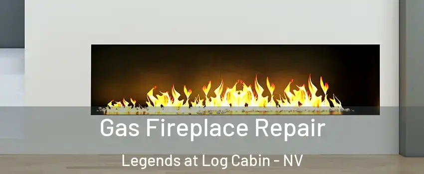 Gas Fireplace Repair Legends at Log Cabin - NV
