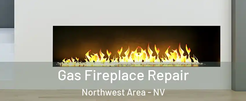 Gas Fireplace Repair Northwest Area - NV