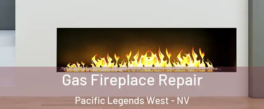 Gas Fireplace Repair Pacific Legends West - NV