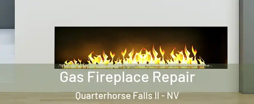 Gas Fireplace Repair Quarterhorse Falls II - NV
