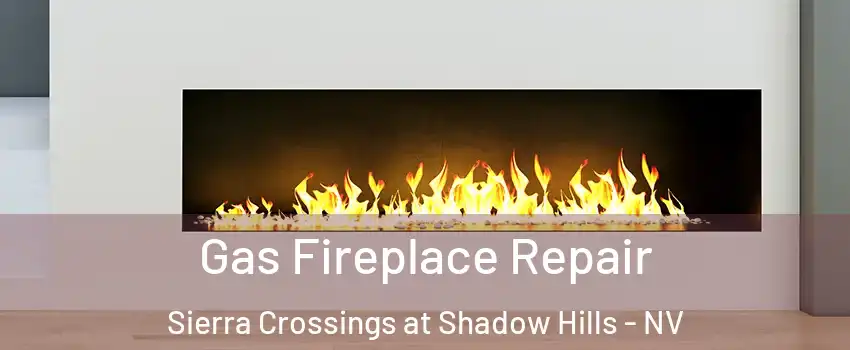 Gas Fireplace Repair Sierra Crossings at Shadow Hills - NV