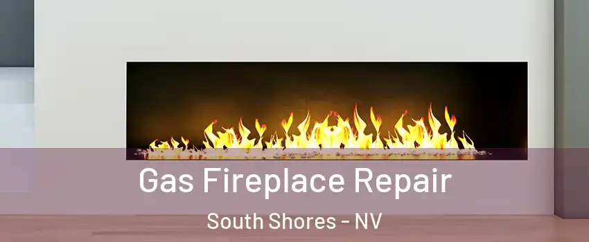 Gas Fireplace Repair South Shores - NV