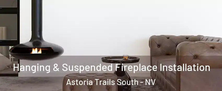 Hanging & Suspended Fireplace Installation Astoria Trails South - NV