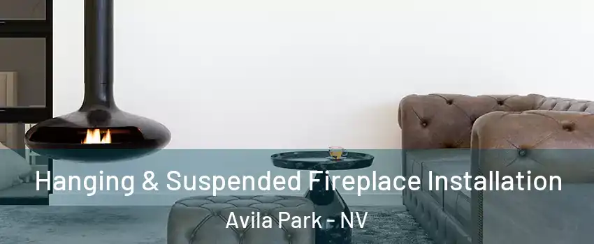 Hanging & Suspended Fireplace Installation Avila Park - NV
