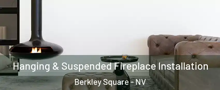 Hanging & Suspended Fireplace Installation Berkley Square - NV