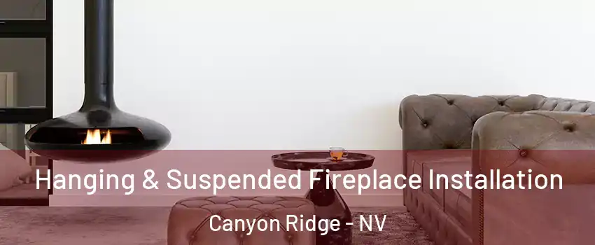 Hanging & Suspended Fireplace Installation Canyon Ridge - NV