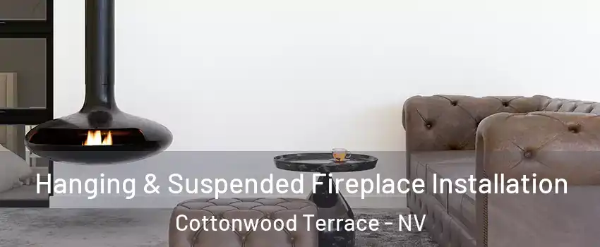 Hanging & Suspended Fireplace Installation Cottonwood Terrace - NV