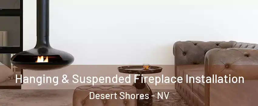 Hanging & Suspended Fireplace Installation Desert Shores - NV