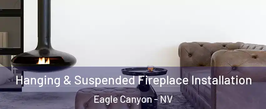 Hanging & Suspended Fireplace Installation Eagle Canyon - NV