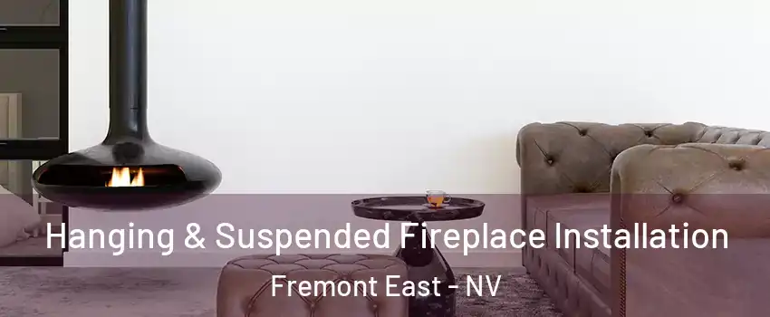 Hanging & Suspended Fireplace Installation Fremont East - NV