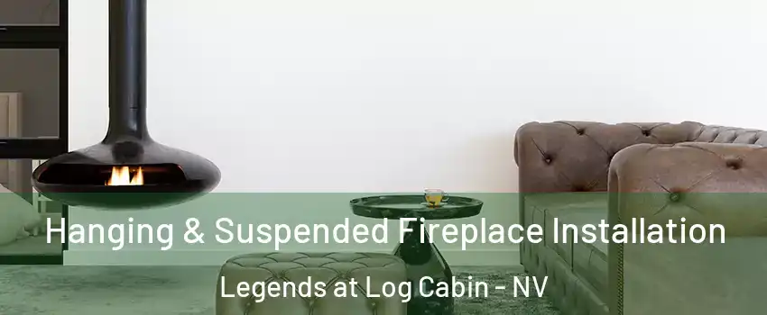 Hanging & Suspended Fireplace Installation Legends at Log Cabin - NV
