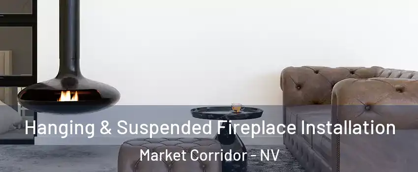 Hanging & Suspended Fireplace Installation Market Corridor - NV