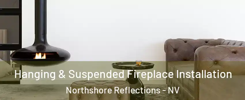 Hanging & Suspended Fireplace Installation Northshore Reflections - NV