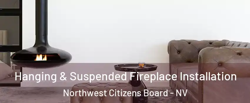 Hanging & Suspended Fireplace Installation Northwest Citizens Board - NV
