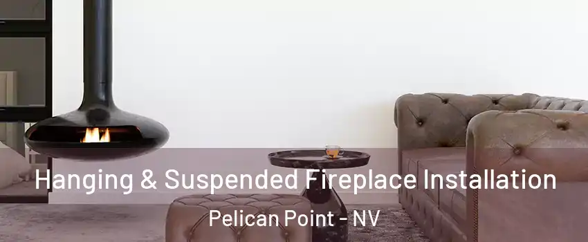 Hanging & Suspended Fireplace Installation Pelican Point - NV