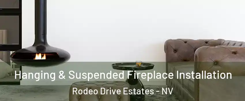 Hanging & Suspended Fireplace Installation Rodeo Drive Estates - NV