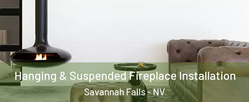 Hanging & Suspended Fireplace Installation Savannah Falls - NV