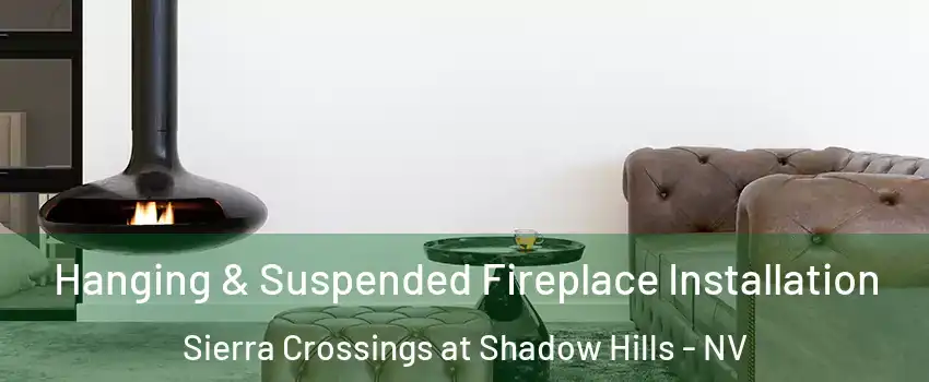 Hanging & Suspended Fireplace Installation Sierra Crossings at Shadow Hills - NV