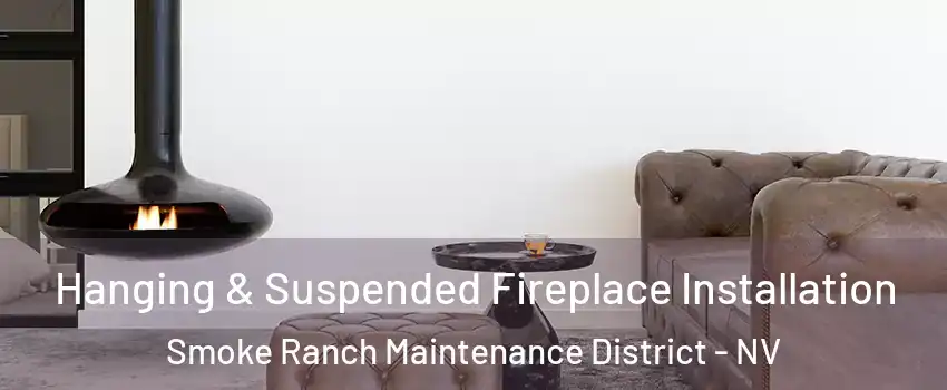 Hanging & Suspended Fireplace Installation Smoke Ranch Maintenance District - NV