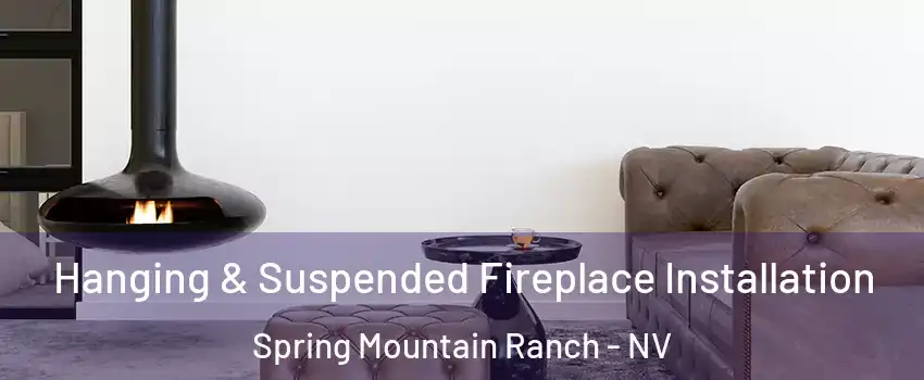 Hanging & Suspended Fireplace Installation Spring Mountain Ranch - NV