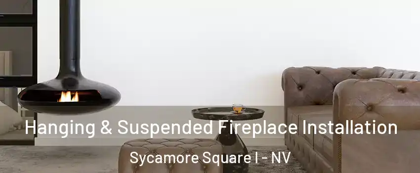 Hanging & Suspended Fireplace Installation Sycamore Square I - NV