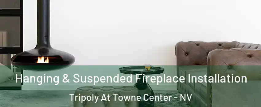 Hanging & Suspended Fireplace Installation Tripoly At Towne Center - NV