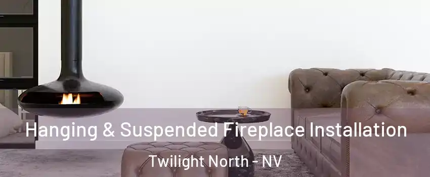 Hanging & Suspended Fireplace Installation Twilight North - NV