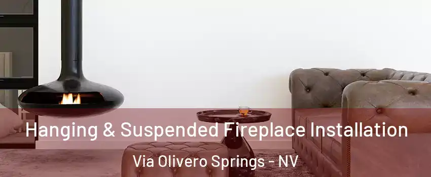 Hanging & Suspended Fireplace Installation Via Olivero Springs - NV