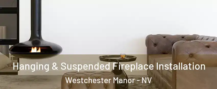 Hanging & Suspended Fireplace Installation Westchester Manor - NV