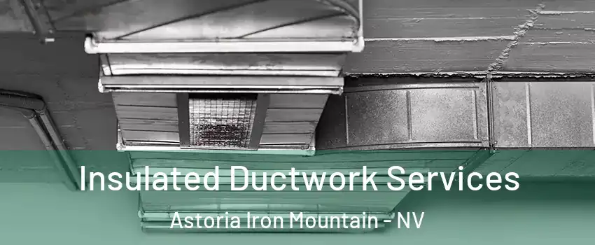 Insulated Ductwork Services Astoria Iron Mountain - NV