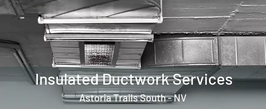 Insulated Ductwork Services Astoria Trails South - NV