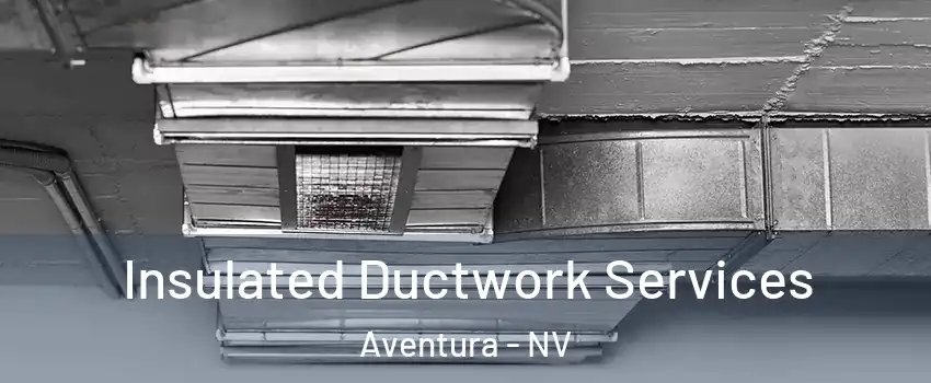 Insulated Ductwork Services Aventura - NV