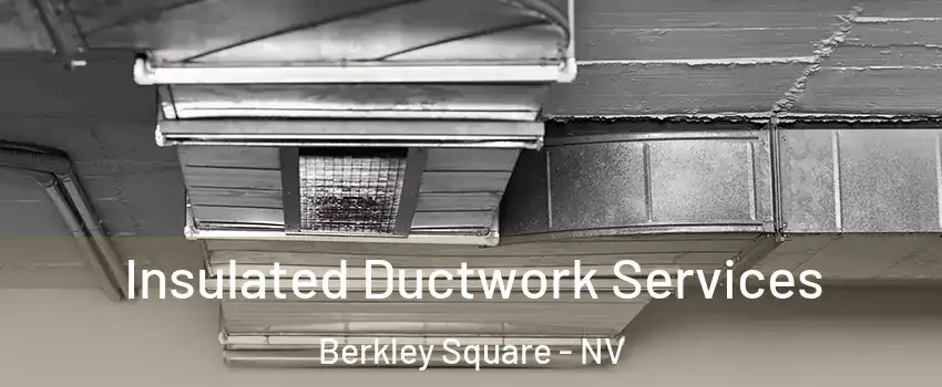 Insulated Ductwork Services Berkley Square - NV