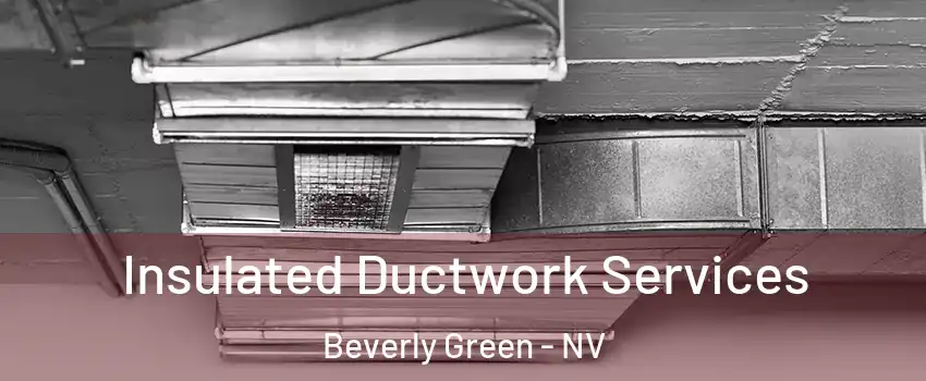 Insulated Ductwork Services Beverly Green - NV