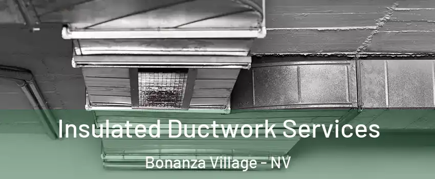 Insulated Ductwork Services Bonanza Village - NV