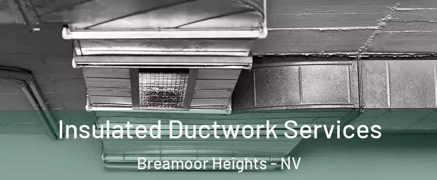 Insulated Ductwork Services Breamoor Heights - NV