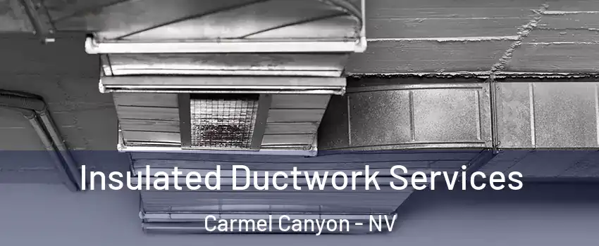 Insulated Ductwork Services Carmel Canyon - NV