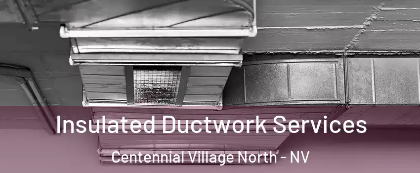 Insulated Ductwork Services Centennial Village North - NV