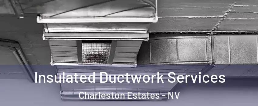 Insulated Ductwork Services Charleston Estates - NV