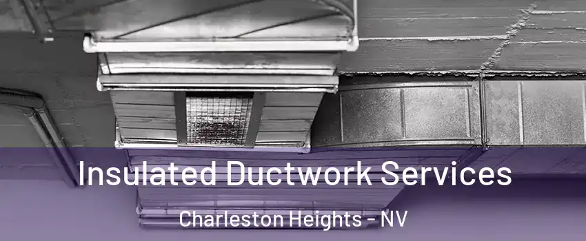 Insulated Ductwork Services Charleston Heights - NV