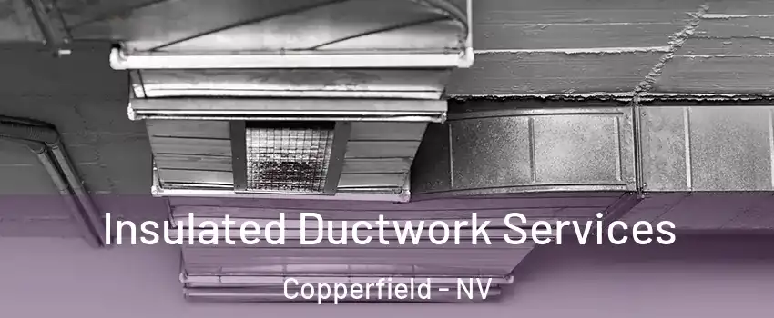 Insulated Ductwork Services Copperfield - NV