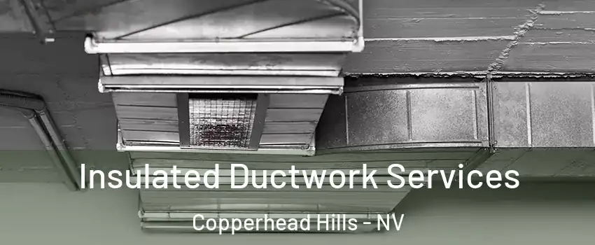 Insulated Ductwork Services Copperhead Hills - NV