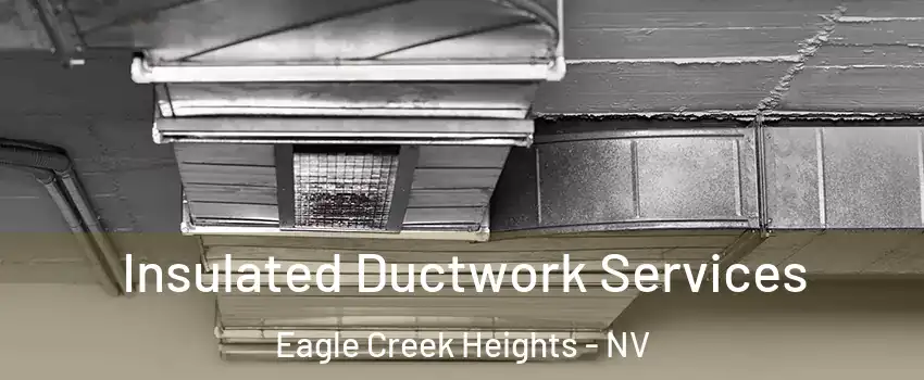 Insulated Ductwork Services Eagle Creek Heights - NV
