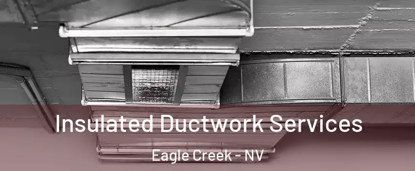 Insulated Ductwork Services Eagle Creek - NV